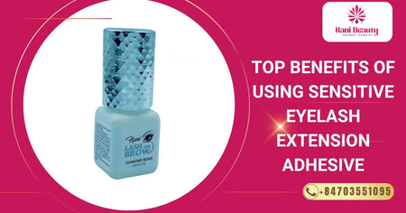 Top Benefits Of Using Sensitive Eyelash Extension Adhesive