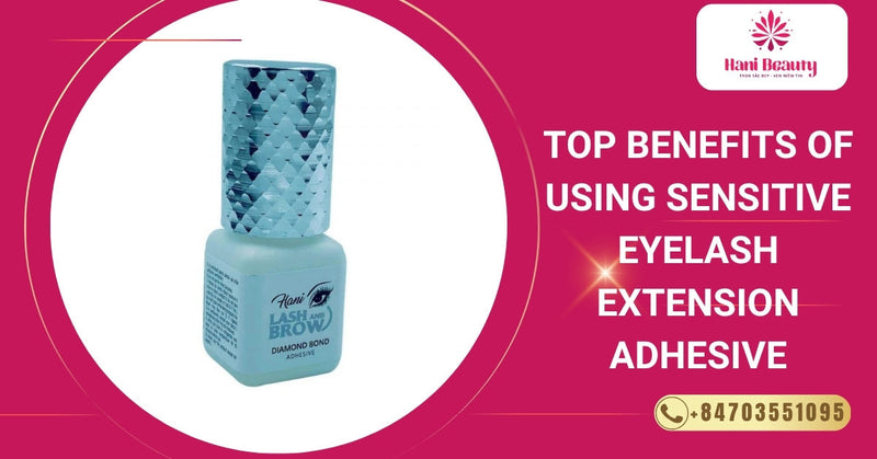Top Benefits Of Using Sensitive Eyelash Extension Adhesive